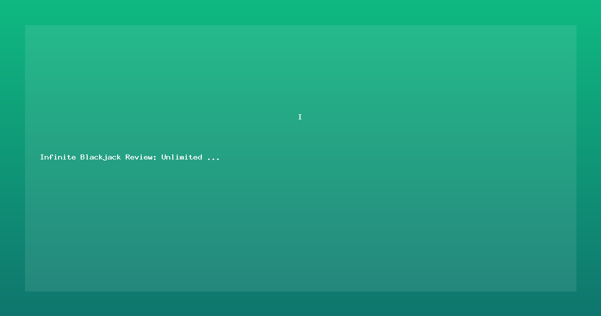 Infinite Blackjack Review: Unlimited Seats, Unlimited Fun