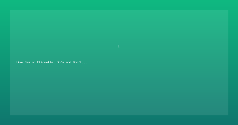 Live Casino Etiquette: Do's and Don'ts at the Virtual Table